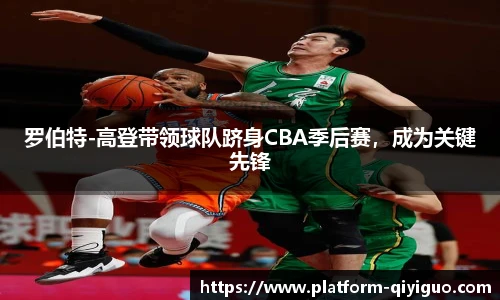罗伯特-高登带领球队跻身CBA季后赛，成为关键先锋