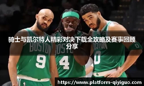 骑士与凯尔特人精彩对决下载全攻略及赛事回顾分享